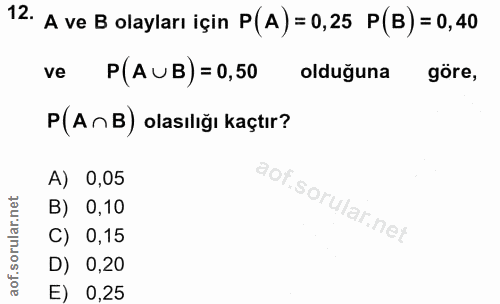 12. soru: A ve B olayları için P(A) = 0,25 P (B) = 0,40 ve P (AUB) = 0,50 olduğuna göre, P (AnB) olasılığı kaçtır? A) 0,05 .sor…