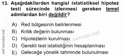 13. soru: Aşağıdakilerden hangisi istatistiksel hipotez testi sürecinde izlenmesi gereken temel adımlardan biri değildir? A) Re…