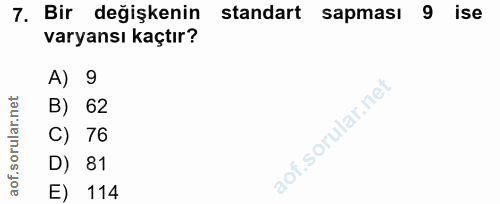 7. soru: Bir değişkenin standart sapması 9 ise varyansı kaçtır? A) 9 B) 62 C) 76 D) 81 E) 114