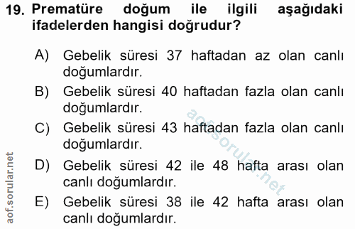 19. soru: Prematüre doğum ile ilgili aşağıdaki ifadelerden hangisi doğrudur? A) Gebelik süresi 37 haftadan az olan canlı doğuml…