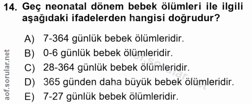 14. soru: Geç neonatal dönem bebek ölümleri ile ilgili aşağıdaki ifadelerden hangisi doğrudur? A) 7-364 günlük bebek ölümleridi…