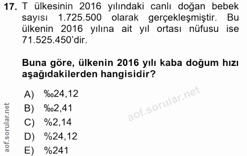 17. soru: T ülkesinin 2016 yılındaki canlı doğan bebek sayısı 1.725.500 olarak gerçekleşmiştir. Bu ülkenin 2016 yılına ait yıl…
