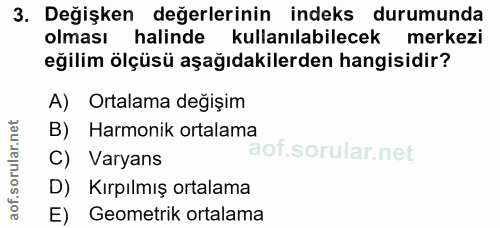 3. soru: Değişken değerlerinin indeks durumunda olmasi halinde kullanılabilecek merkezi eğilim ölçüsü aşağıdakilerden hangisid…