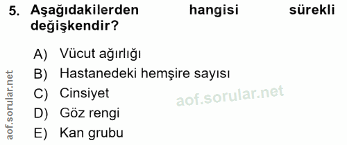 5. soru: Aşağıdakilerden hangisi sürekli değişkendir? A) Vücut ağırlığı B) Hastanedeki hemşire sayısı C) Cinsiyet D) Göz rengi…