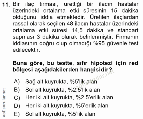 11. soru: Bir ilaç firması, ürettiği bir ilacın hastalar üzerindeki ortalama etki süresinin 15 dakika olduğunu iddia etmektedir…