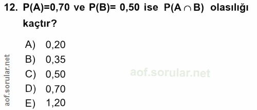 12. soru: P(A)=0,70 ve P(B)= 0,50 ise P(A nB) olasılığı kaçtır? A) 0,20 B) 0,35 c) 0,50 D) 0,70 E) 1,20