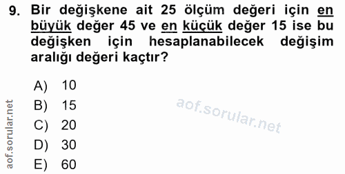 9. soru: Bir değişkene ait 25 ölçüm değeri için en büyük değer 45 ve en küçük değer 15 ise bu değişken için hesaplanabilecek d…
