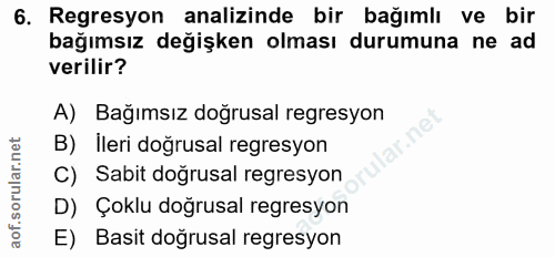 6. soru: Regresyon analizinde bir bağımlı ve bir bağımsız değişken olması durumuna ne ad verilir? A) Bağımsız doğrusal regresy…