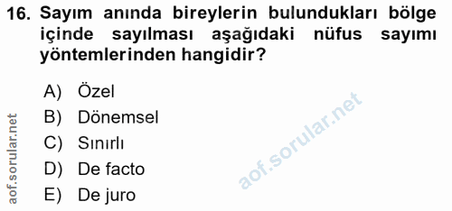 16. soru: Sayım anında bireylerin bulundukları bölge içinde sayılması aşağıdaki nüfus sayımı yöntemlerinden hangidir? A) Özel B…