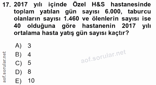 17. soru: 2017 yılı içinde Özel H&S hastanesinde toplam yatılan gün sayısı 6.000, taburcu olanların sayısı 1.460 ve ölenlerin s…