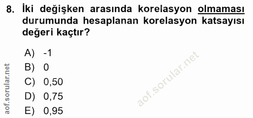 8. soru: İki değişken arasında korelasyon olmaması durumunda hesaplanan korelasyon katsayısı değeri kaçtır? A) -1 B) O C) 0,50…