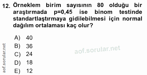 12. soru: Örneklem birim sayısının 80 olduğu bir araştırmada p=0,45 ise binom testinde standartlaştırmaya gidilebilmesi için no…