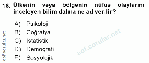 18. soru: Ülkenin veya bölgenin nüfus olaylarını inceleyen bilim dalına ne ad verilir? A) Psikoloji B) Cografya C) Istatistik D…