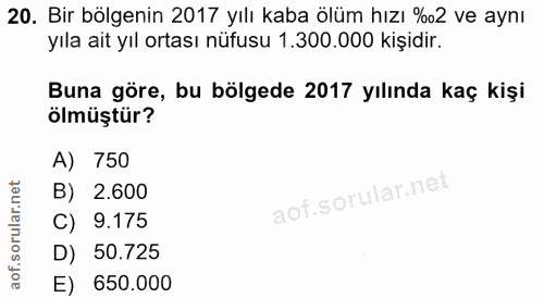 20. soru: Bir bölgenin 2017 yılı kaba ölüm hızı %2 ve aynı yıla ait yıl ortası nüfusu 1.300.000 kişidir. Buna göre, bu bölgede…