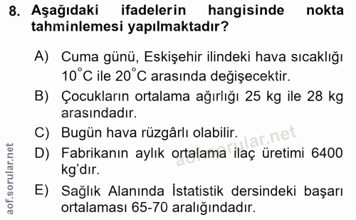 8. soru: Aşağıdaki ifadelerin hangisinde nokta tahminlemesi yapılmaktadır? A) Cuma günü, Eskişehir ilindeki hava sıcaklığı 10°…