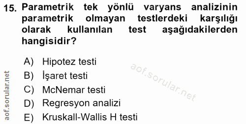 15. soru: Parametrik tek yönlü varyans analizinin parametrik olmayan testlerdeki karşılığı olarak kullanılan test aşağıdakilerd…