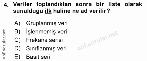 4. soru: Veriler toplandıktan sonra bir liste olarak sunulduğu ilk haline ne ad verilir? A) Gruplanmış veri B) Işlenmemiş veri…