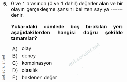 5. soru: O ve 1 arasında (0 ve 1 dahil) değerler alan ve bir olayın gerçekleşme şansını belirten sayıya --- denir. Yukarıdaki…