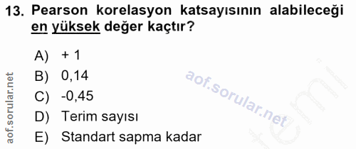 13. soru: Person korelasyon katsayısının alabileceği en yüksek değer kaçtır? A) + 1 B) 0,14 C) -0,45 D) Terim sayısı E) Standar…