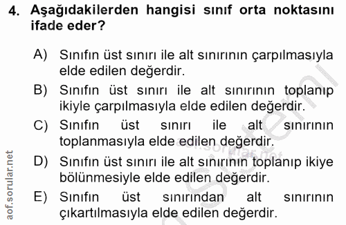 4. soru: Aşağıdakilerden hangisi sınıf orta noktasını ifade eder? A) Sınıfın üst sınırı ile alt sınırının çarpılmasıyla elde e…