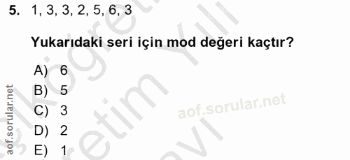 5. soru: 1, 3, 3, 2, 5, 6, 3 Yukarıdaki seri için mod değeri kaçtır? A) 6 B) 5 C) D) 2 E) 1