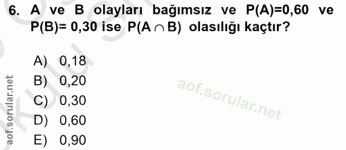6. soru: A ve B olayları bağımsız ve P(A)=0,60 ve P(B)= 0,30 ise P(A n B) olasılığı kaçtır? A) 0,18 B) 0,20 C) 0,30 D) 0,60 E)…
