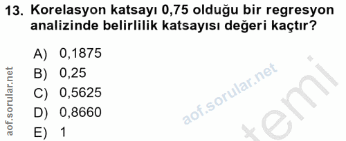 13. soru: Korelasyon katsayı 0,75 olduğu bir regresyon analizinde belirlilik katsayısı değeri kaçtır? A) 0,1875 B) 0,25 C) 0,56…