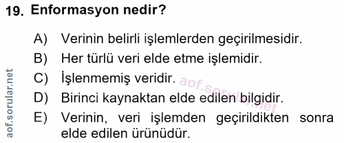 19. soru: Enformasyon nedir? A) Verinin belirli işlemlerden geçirilmesidir. B) Her türlü veri elde etme işlemidir. C) İşlenmemi…