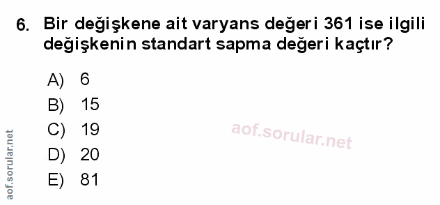 6. soru: Bir degişkene ait varyans degeri 361 ise ilgili değişkenin standart sapma değeri kaçtır? 6 15 C) 19 D) 20 81