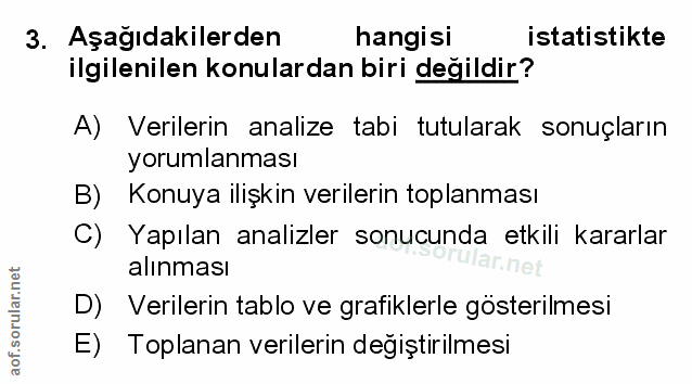 3. soru: Aşağıdakilerden hangisi istatistikte ilgilenilen konulardan biri değildir? A) Verilerin analize tabi tutularak sonuçl…
