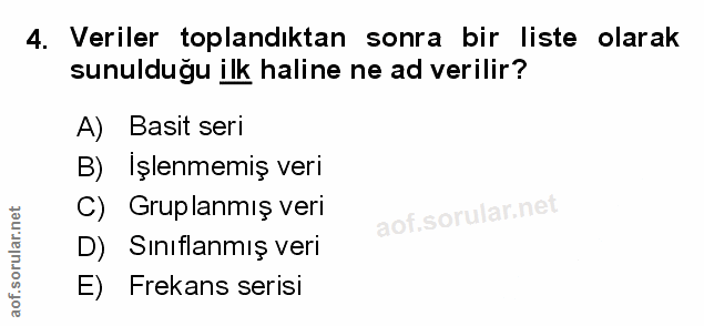4. soru: Veriler toplandıktan sonra bir liste olarak sunulduğu ilk haline ne ad verilir? A) Basit seri B) Işlenmemiş veri C) G…