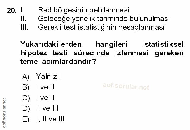 20. soru: 1. Red bölgesinin belirlenmesi Geleceğe yönelik tahminde bulunulması III. Gerekli test istatistiginin hesaplanması Yu…