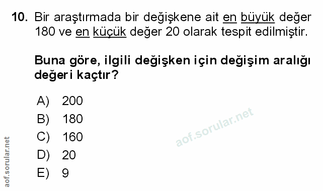 10. soru: Bir araştırmada bir değişkene ait en büyük değer 180 ve en küçük değer 20 olarak tespit edilmiştir. Buna göre, ilgili…