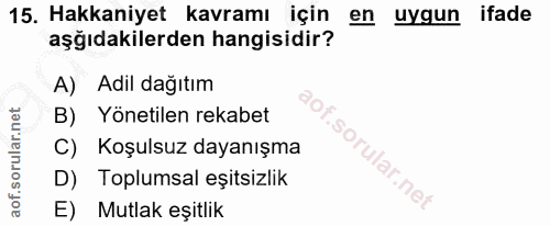 15. soru: Hakkaniyet kavramı için en uygun ifade aşıdakilerden hangisidir? A) Adil dağıtım B) Yönetilen rekabet C) Koşulsuz day…