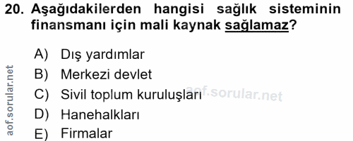 20. soru: Aşağıdakilerden hangisi sağlık sisteminin finansmanı için mali kaynak sağlamaz? A) Dış yardımlar B) Merkezi devlet C)…