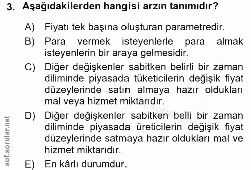 3. soru: Aşağıdakilerden hangisi arzın tanımıdır? A) Fiyatı tek başına oluşturan parametredir. B) Para vermek isteyenlerle par…
