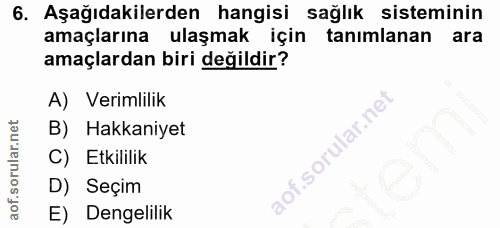 6. soru: Aşağıdakilerden hangisi sağlık sisteminin amaçlarına ulaşmak için tanımlanan ara amaçlardan biri değildir? A) Verimli…