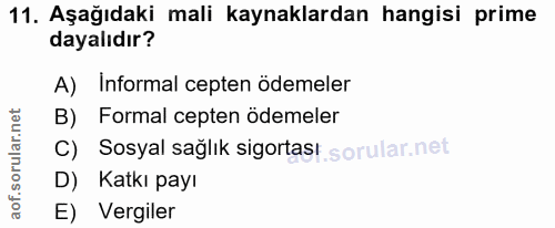 11. soru: Aşağıdaki mali kaynaklardan hangisi prime dayalıdır? A) Informal cepten ödemeler B) Formal cepten ödemeler C) Sosyal…