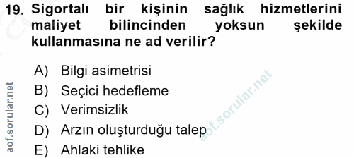 19. soru: Sigortalı bir kişinin sağlık hizmetlerini maliyet bilincinden yoksun şekilde kullanmasına ne ad verilir? A) Bilgi asi…
