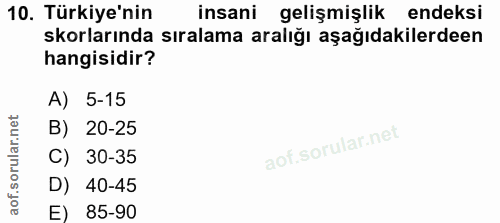 10. soru: Türkiye'nin insani gelişmişlik endeksi skorlarında sıralama aralığı aşağıdakilerdeen hangisidir? A) 5-15 B) 20-25 C)…
