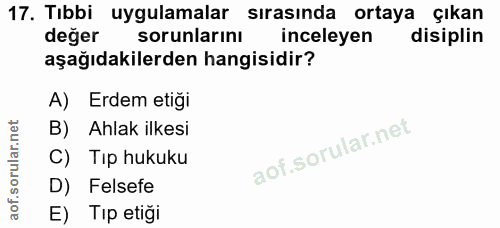 17. soru: Tıbbi uygulamalar sırasında ortaya çıkan değer sorunlarını inceleyen disiplin aşağıdakilerden hangisidir? A) Erdem et…