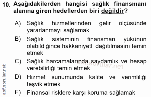 10. soru: Aşağıdakilerden hangisi sağlık finansmanı alanına giren hedeflerden biri değildir? A) Sağlık hizmetlerinden gelir ölç…