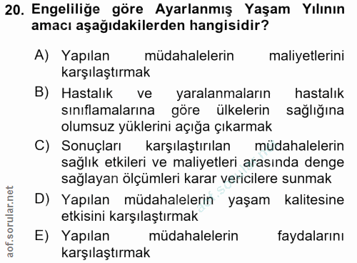 20. soru: Engeliliğe göre Ayarlanmış Yaşam Yılının amacı aşağıdakilerden hangisidir? A) Yapılan müdahalelerin maliyetlerini kar…