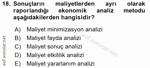 18. soru: Sonuçların maliyetlerden ayrı olarak raporlandığı ekonomik analiz metodu aşağıdakilerden hangisidir? A) Maliyet minim…