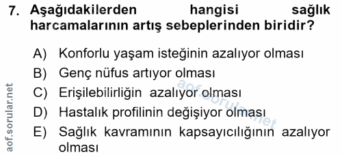 7. soru: Aşağıdakilerden hangisi sağlık harcamalarının artış sebeplerinden biridir? A) Konforlu yaşam isteğinin azalıyor olmas…