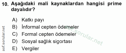 10. soru: Aşağıdaki mali kaynaklardan hangisi prime dayalıdır? A) Katkı payı C) Formal cepten ödemeler rular net B) Informal ce…