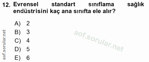 12. soru: Evrensel standart sinıflama sağlık endüstrisini kaç ana sınıfta ele alır? A) 2 в) 3 of. C) 4 D) 5 E) 6