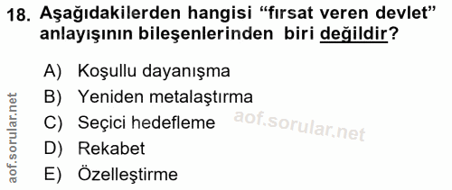 18. soru: Aşağıdakilerden hangisi "fırsat veren devlet" anlayışının bileşenlerinden biri değildir? A) Koşullu dayanışma B) Yeni…