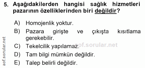 5. soru: Aşağıdakilerden hangisi sağlık hizmetleri pazarının özelliklerinden biri değildir? A) Homojenlik yoktur. B) Pazara gi…