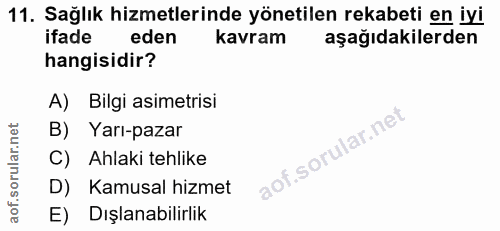 11. soru: Sağlık hizmetlerinde yönetilen rekabeti en iyi ifade eden kavram aşağıdakilerden hangisidir? A) Bilgi asimetrisi B) Y…